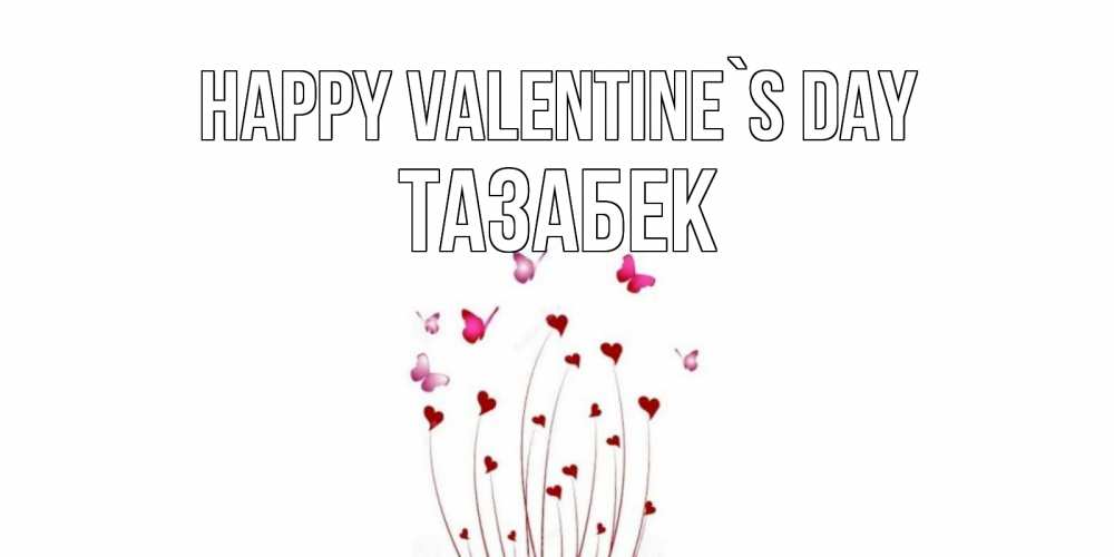 Greetings card с именем, ТАЗАБЕК Happy Valentine`s Day валентинку подписать онлайн на день всех влюбленных Greetings with text for free download 
